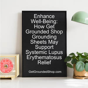 Enhance Well-Being: How Get Grounded Shop Grounding Sheets May Support Systemic Lupus Erythematosus Relief