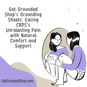 Get Grounded Shop's Grounding Sheets: Easing CRPS's Unrelenting Pain with Natural Comfort and Support