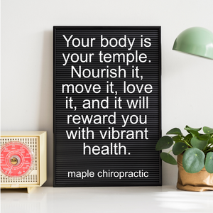 Your body is your temple. Nourish it, move it, love it, and it will reward you with vibrant health.