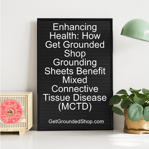 Enhancing Health: How Get Grounded Shop Grounding Sheets Benefit Mixed Connective Tissue Disease (MCTD)