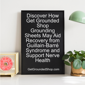 Discover How Get Grounded Shop Grounding Sheets May Aid Recovery from Guillain-Barré Syndrome and Support Nerve Health