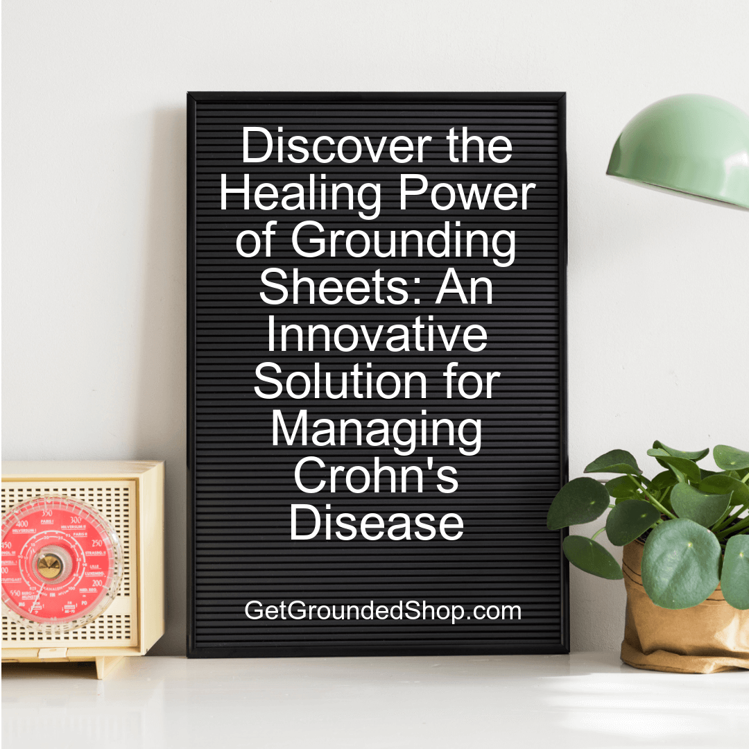 Discover the Healing Power of Grounding Sheets: An Innovative Solution for Managing Crohn's Disease